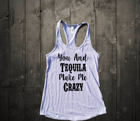 You And Tequila Make Me Crazy Tank Top - Custom Lifestyle Designs
