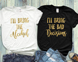 Best Friend Shirts, Ill Bring The Alcohol, Ill Bring The Bad Decisions Gold - Custom Lifestyle Designs