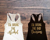Best Friend Shirts, I'll Bring The Alcohol I'll Bring The Bad Decisions - Custom Lifestyle Designs