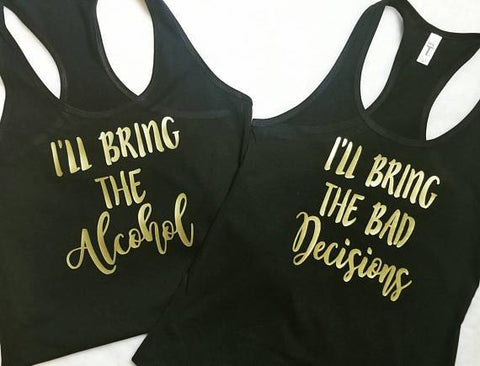 Best Friend Shirts, I'll Bring The Alcohol I'll Bring The Bad Decisions - Custom Lifestyle Designs