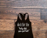 Do it for the holy shit you got hot tank top - Custom Lifestyle Designs