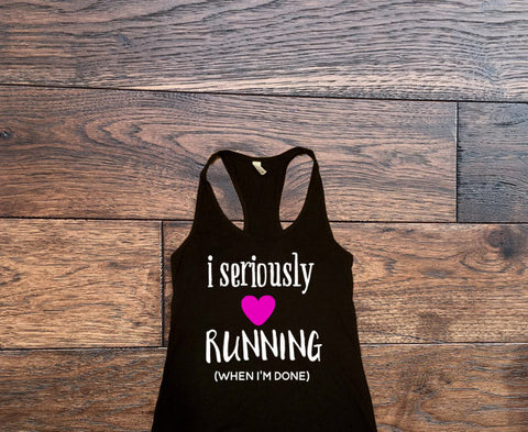 I seriously love running when I'm done Tank Top - Custom Lifestyle Designs