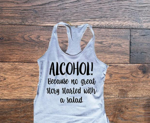 Alcohol because no great story started with a salad tank top, Womens Tank Top - Custom Lifestyle Designs