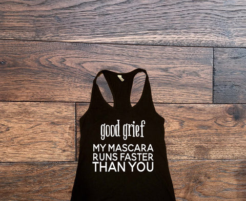 Good Grief my mascara runs faster than you Tank Top - Custom Lifestyle Designs