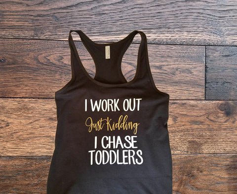 I work out just kidding i chase toddlers, tank top - Custom Lifestyle Designs