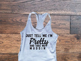 Just tell me I'm pretty and take me muddin - Custom Lifestyle Designs