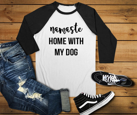 Namaste Home With My Dog Raglan Shirt, Dog Shirt - Custom Lifestyle Designs