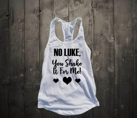 No Luke, you shake it for me tank top - Custom Lifestyle Designs